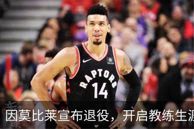 因莫比莱宣布退役，开启教练生涯新篇章