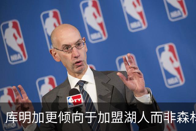 库明加更倾向于加盟湖人而非森林狼